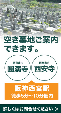 空き墓地ご案内
できます。 西宮市内 圓満寺 西宮市内 西安寺 阪神西宮駅 徒歩5分〜10分圏内 詳しくはお問合せください